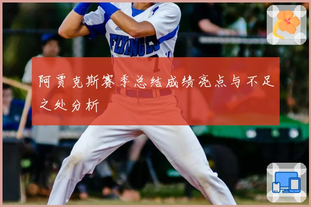 阿贾克斯赛季总结成绩亮点与不足之处分析