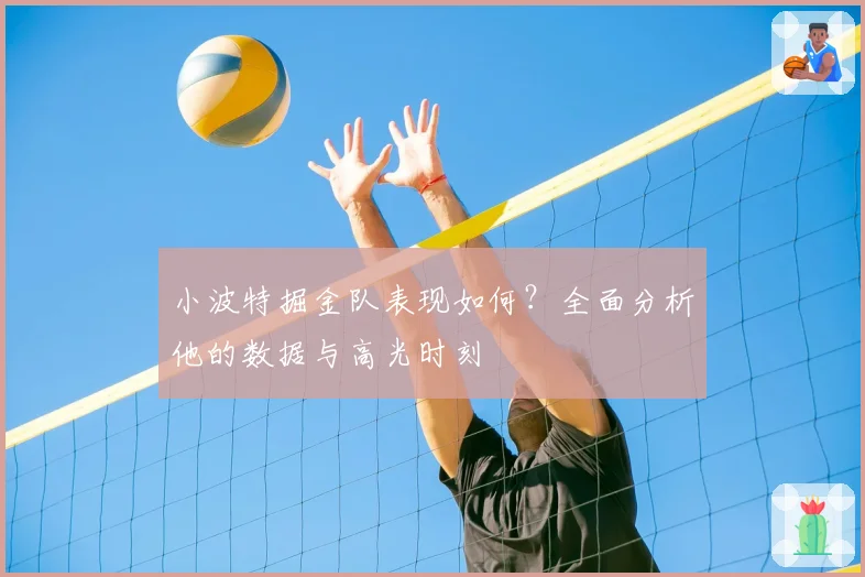 小波特掘金队表现如何？全面分析他的数据与高光时刻